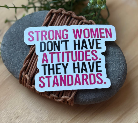 Strong Women Don’t Have Attitudes They have standards sticker